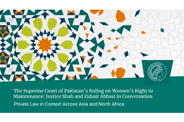 Justice Syed Mansoor Ali Shah (formerly Supreme Court of Pakistan) and Muhammad Zubair Abbasi (Royal Holloway, University of London): The Supreme Court of Pakistan’s Ruling on Women’s Right to Maintenance: Justice Shah and Zubair Abbasi in Conversati